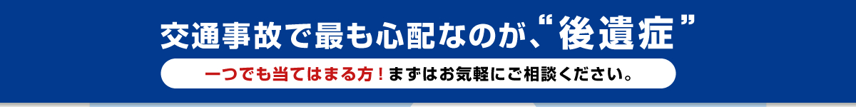 交通事故で最も心配なのが、“後遺症”