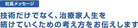 社長メッセージ　治療とは「愛」と「真実」と「熱意」