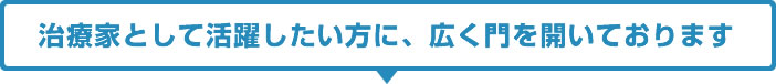 治療家として活躍したい方に、広く門を開いております