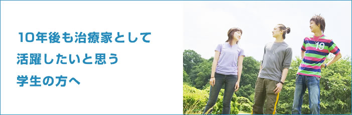 10年後も治療家として活躍したいと思う学生の方へ